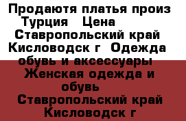 Продаютя платья произ. Турция › Цена ­ 4 700 - Ставропольский край, Кисловодск г. Одежда, обувь и аксессуары » Женская одежда и обувь   . Ставропольский край,Кисловодск г.